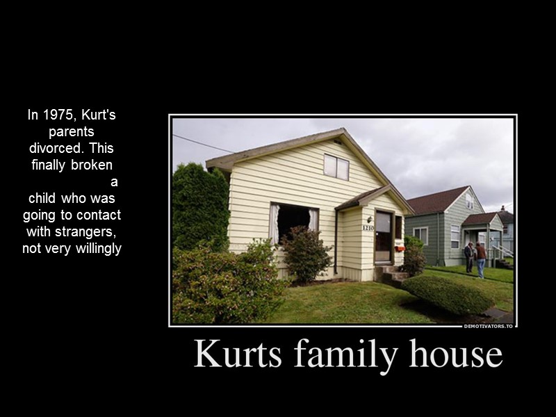 In 1975, Kurt's parents divorced. This finally broken      
